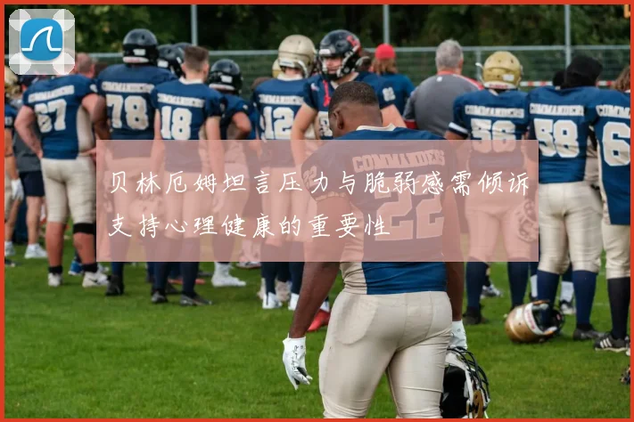 贝林厄姆坦言压力与脆弱感需倾诉支持心理健康的重要性